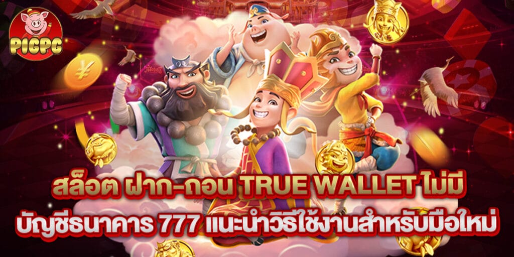 สล็อต ฝาก-ถอน True Wallet ไม่มี บัญชีธนาคาร 777 แนะนำวิธีใช้งานสำหรับมือใหม่