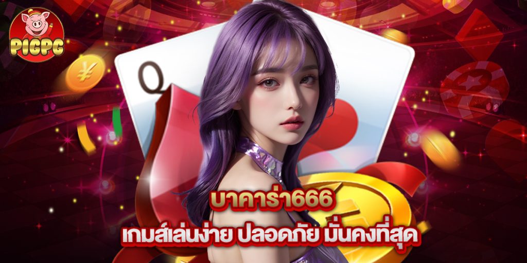 บาคาร่า666 เกมส์เล่นง่าย ปลอดภัย มั่นคงที่สุด 1 บาคาร่า666 เกมส์เล่นง่าย ปลอดภัย มั่นคงที่สุด