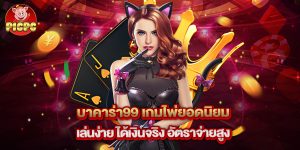บาคาร่า99 เกมไพ่ยอดนิยม เล่นง่าย ได้เงินจริง อัตราจ่ายสูง