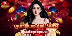 okคาสิโนออนไลน์ เว็บตรง เล่นได้ทุกที่ทุกเวลา